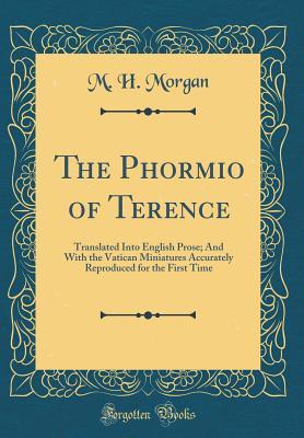 Full Download The Phormio of Terence: Translated Into English Prose; And with the Vatican Miniatures Accurately Reproduced for the First Time (Classic Reprint) - M.H. Morgan file in PDF