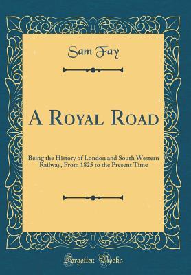 Full Download A Royal Road: Being the History of London and South Western Railway, from 1825 to the Present Time (Classic Reprint) - Sam Fay file in PDF