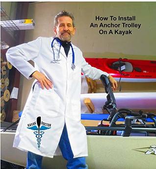Read Online How To Install An Anchor Trolley On A Kayak: An insider’s guide to (almost) everything you need to know to install an anchor trolley on your kayak. (Kayak Doctor Book 1) - Clark Tucker file in PDF