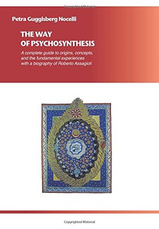 Read The Way of Psychosynthesis: A complete guide to the origins, concepts, and the fundamental experiences, with a biography of Roberto Assagioli - Petra Guggisberg Nocelli | PDF