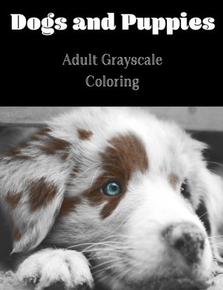 Read Online Dogs and Puppies - Adult Grayscale Coloring Book: Color these adorable canines - Dozens of coloring pages and dozens of breeds for hours of creativity  energize your mind with adult coloring books - InkyBlackSea file in ePub