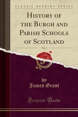 Read History of the Burgh and Parish Schools of Scotland, Vol. 1 (Classic Reprint) - James Grant | PDF