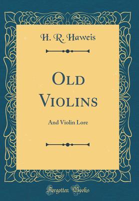 Full Download Old Violins: And Violin Lore (Classic Reprint) - Hugh Reginald Haweis | ePub