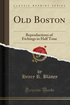 Read Online Old Boston: Reproductions of Etchings in Half Tone (Classic Reprint) - Henry R. Blaney file in ePub