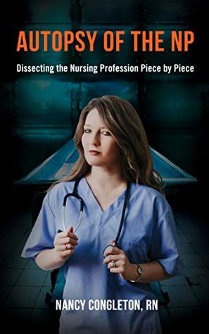 Read Autopsy of the NP: Dissecting the Nursing Profession Piece by Piece - Nancy Congleton file in ePub