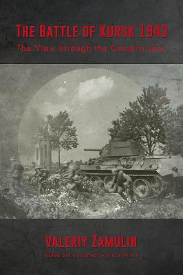 Full Download The Battle of Kursk 1943: The View Through the Camera Lens - Valeriy Zamulin | PDF