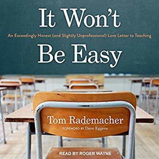 Read It Won't Be Easy: An Exceedingly Honest (and Slightly Unprofessional) Love Letter to Teaching - Tom Rademacher | PDF
