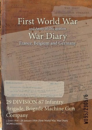 Read Online 29 Division 87 Infantry Brigade, Brigade Machine Gun Company: 2 June 1916 - 28 January 1918 (First World War, War Diary, Wo95/2305/6) - British War Office file in ePub