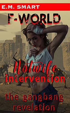 Read F-WORLD HOTWIFE INTERVENTION: THE GANGBANG REVELATION (F-WORLD HOTWIFE CHRONICLES Book 2) - E.M. Smart file in ePub