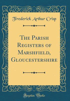 Full Download The Parish Registers of Marshfield, Gloucestershire (Classic Reprint) - Frederick Arthur Crisp file in ePub