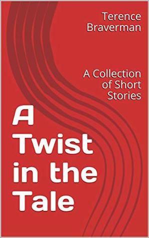 Full Download A Twist in the Tale: A Collection of Short Stories - Terence Braverman | ePub