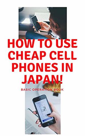 Read Online How to use cheap cell phones in Japan! Basic operation book: I understand the procedure to master Japanese cheap cell phones! (Cheap mobile Book 1) - Juri Takeyama | ePub