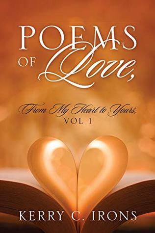 Read Poems Of Love, From My Heart To Yours, Vol 1: Love Can Live Only In Your Heart - Kerry C. Irons | ePub