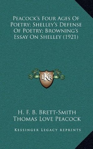Read Peacock's Four Ages of Poetry; Shelley's Defense of Poetry; Browning's Essay on Shelley (1921) - Thomas Love Peacock | PDF