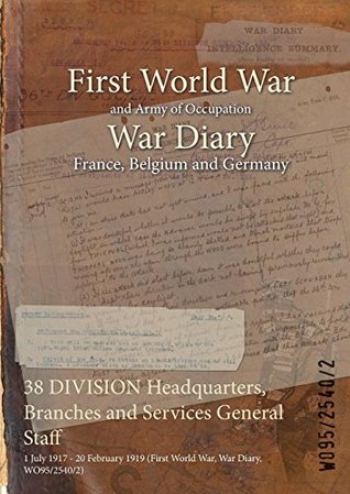 Read 38 Division Headquarters, Branches and Services General Staff: 1 July 1917 - 20 February 1919 (First World War, War Diary, Wo95/2540/2) - British War Office file in PDF