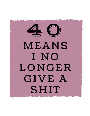 Read Online 40 Means I No Longer Give a Shit: Rose Pink Black and White College Lined Notebook -  file in PDF