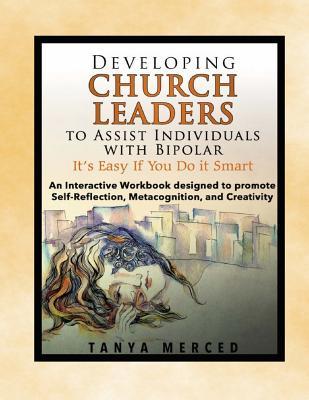 Full Download Developing Church Leaders to Assist Individuals with Bipolar: It's Easy If You Do It Smart! - Tanya Merced file in PDF