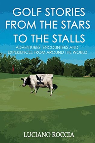 Full Download Golf Stories From The Stars To The Stalls: Adventures, Encounters And Experiences From All Around The World - Luciano Roccia | PDF