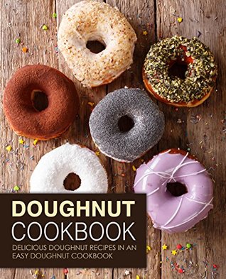 Download Doughnut Cookbook: Delicious Doughnut Recipes in an Easy Doughnut Cookbook - BookSumo Press file in PDF