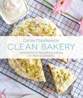 Download Clean Bakery wholesome & nourishing baking for New Zealanders - Carine Claudepierre file in ePub