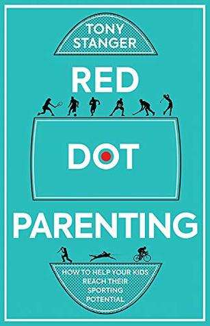 Read Online Red Dot Parenting: How to Help Your Kids Reach Their Sporting Potential - Tony Stanger file in PDF