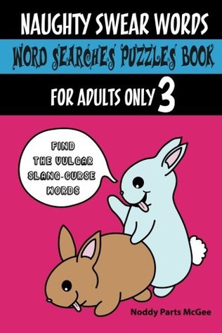Read Naughty Swear Words Word Searches Puzzles Book for Adults Only 3: Find the Vulgar Slang-Curse Words (Swear Word Puzzles and Coloring) (Volume 6) - Noddy Parts McGee file in PDF