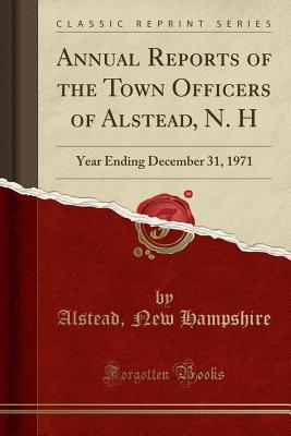 Read Annual Reports of the Town Officers of Alstead, N. H: Year Ending December 31, 1971 (Classic Reprint) - Alstead New Hampshire | ePub