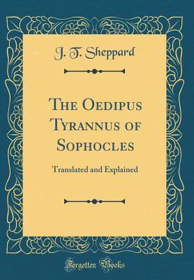 Read Online The Oedipus Tyrannus of Sophocles: Translated and Explained (Classic Reprint) - J T Sheppard | ePub