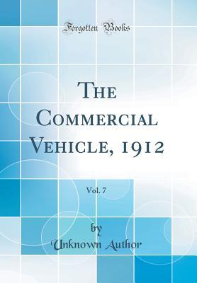 Full Download The Commercial Vehicle, 1912, Vol. 7 (Classic Reprint) - Unknown file in ePub