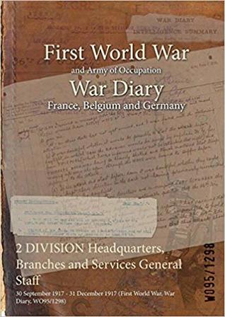 Full Download 2 Division Headquarters, Branches and Services General Staff: 30 September 1917 - 31 December 1917 (First World War, War Diary, Wo95/1298) - British War Office | ePub
