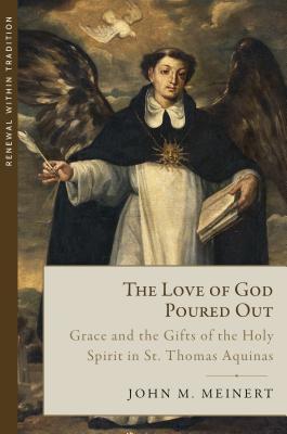 Read Love of God Poured Out: Grace and the Gifts of the Holy Spirit in St. Thomas Aquinas - John Meinert file in ePub