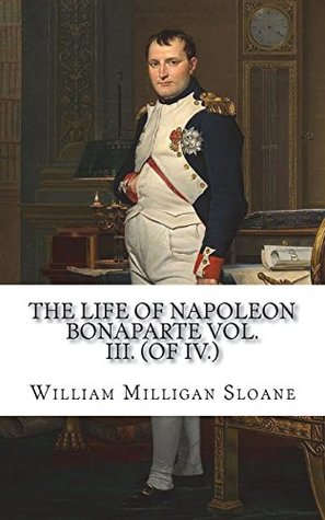 Download The Life of Napoleon Bonaparte Vol. III. (of IV.) - William Milligan Sloane | ePub