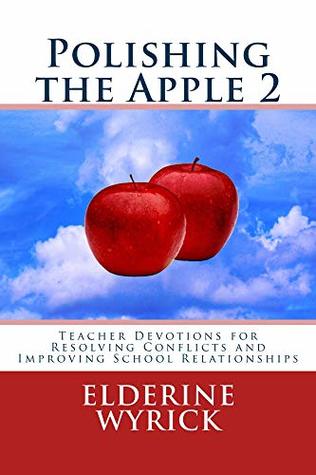 Read Online Polishing the Apple 2: Teacher Devotions for resolving conflicts and improving school relationships - Elderine Wyrick | PDF