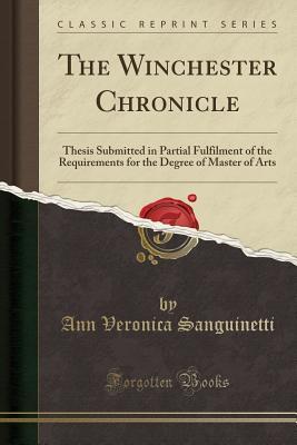 Read The Winchester Chronicle: Thesis Submitted in Partial Fulfilment of the Requirements for the Degree of Master of Arts (Classic Reprint) - Ann Veronica Sanguinetti | ePub