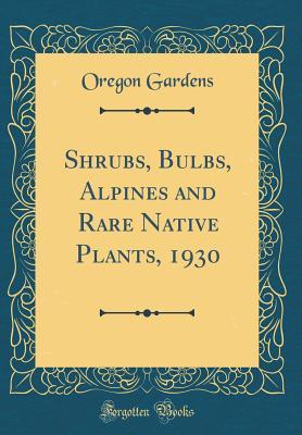 Read Shrubs, Bulbs, Alpines and Rare Native Plants, 1930 (Classic Reprint) - Oregon Gardens | ePub