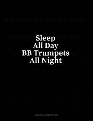 Full Download Sleep All Day BB Trumpets All Night: Unruled Composition Book - Minkyo Press | PDF
