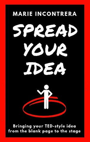 Full Download Spread Your Idea: Bringing your TED-style idea from the blank page to the stage - Marie Incontrera | ePub