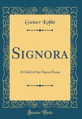 Read Signora: A Child of the Opera House (Classic Reprint) - Gustav Kobbé file in PDF