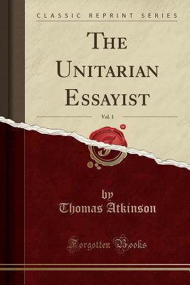 Read The Unitarian Essayist, Vol. 1 (Classic Reprint) - Thomas Atkinson | ePub