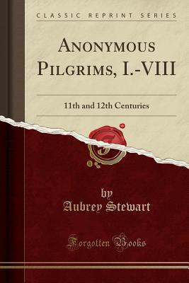 Full Download Anonymous Pilgrims, I.-VIII: 11th and 12th Centuries (Classic Reprint) - Aubrey Stewart file in PDF
