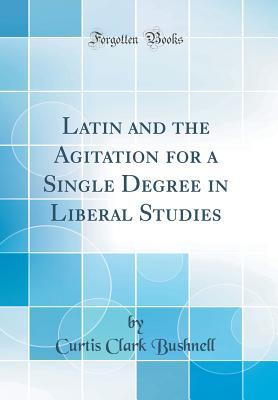 Download Latin and the Agitation for a Single Degree in Liberal Studies (Classic Reprint) - Curtis Clark Bushnell file in ePub