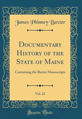 Read Documentary History of the State of Maine, Vol. 23: Containing the Baxter Manuscripts (Classic Reprint) - James Phinney Baxter | PDF