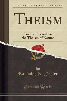 Read Online Theism: Cosmic Theism, or the Theism of Nature (Classic Reprint) - Randolph Sinks Foster file in ePub