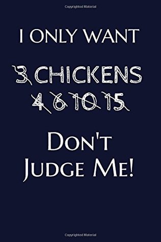 Read Online I Only Want 3 Chickens 4 6 10 15 Don't Judge Me!: Chickens Farmer Writing Journal Lined, Diary, Notebook -  file in ePub