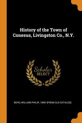 Read Online History of the Town of Conesus, Livingston Co., N.Y. - William Philip Boyd file in PDF