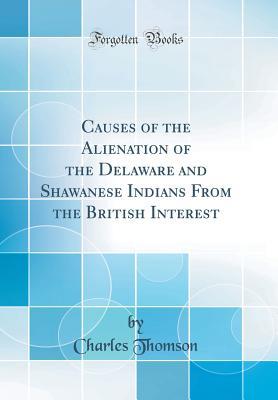 Read Causes of the Alienation of the Delaware and Shawanese Indians from the British Interest (Classic Reprint) - Charles Thomson | ePub