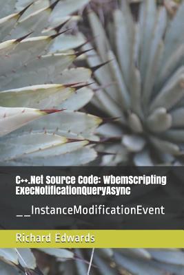 Read C  .Net Source Code: WbemScripting ExecNotificationQueryAsync: __InstanceModificationEvent - Richard Edwards | PDF