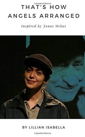 Full Download That's How Angels Arranged: Inspired by Jonas Mekas The Godfather of Avant-Garde Cinema - Lillian Isabella file in PDF
