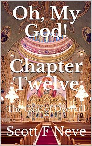 Full Download Oh, My God! Chapter Twelve: The Case of Overkill (The Case of Overkill chapters Book 8) - Scott F. Neve file in ePub
