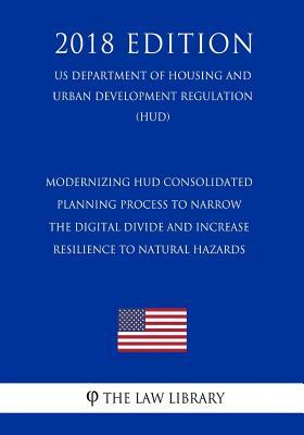 Read Modernizing HUD Consolidated Planning Process to Narrow the Digital Divide and Increase Resilience to Natural Hazards (Us Department of Housing and Urban Development Regulation) (Hud) (2018 Edition) - The Law Library file in ePub
